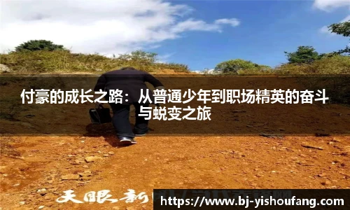 ⽜⼋体育付豪的成长之路：从普通少年到职场精英的奋斗与蜕变之旅