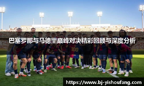 巴塞罗那与马德里巅峰对决精彩回顾与深度分析