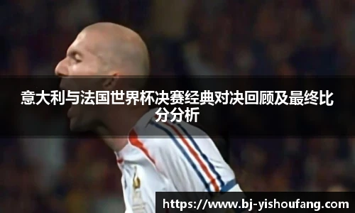 意大利与法国世界杯决赛经典对决回顾及最终比分分析
